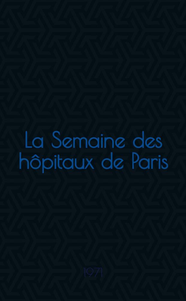 La Semaine des h&ocirc;pitaux de Paris : Organe fonde par l'Assoc. d'enseignement med. des h&ocirc;pitaux de Paris. Ann&eacute;e47 1971, №24