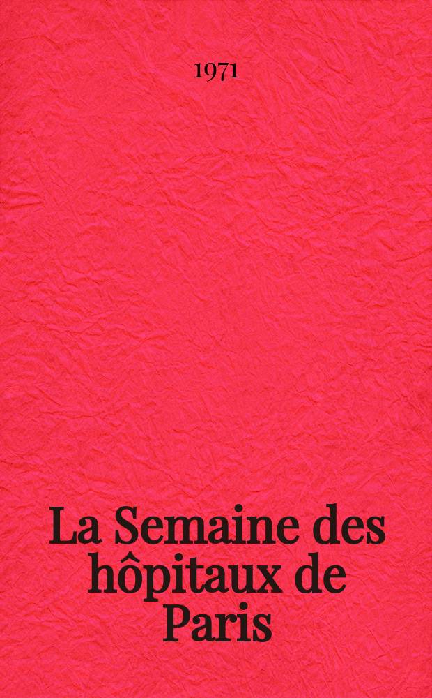 La Semaine des hôpitaux de Paris : Organe fonde par l'Assoc. d'enseignement med. des hôpitaux de Paris. Année47 1971, №43