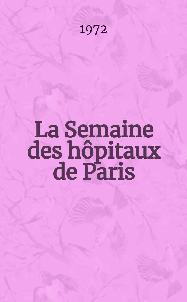 La Semaine des hôpitaux de Paris : Organe fonde par l'Assoc. d'enseignement med. des hôpitaux de Paris. Année48 1972, №3