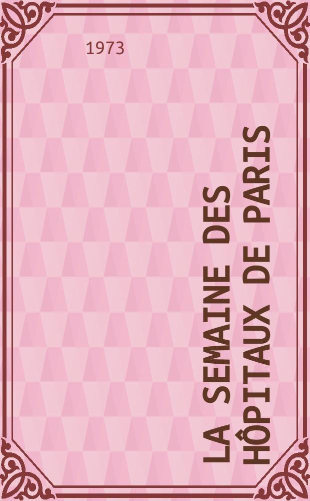 La Semaine des h&ocirc;pitaux de Paris : Organe fonde par l'Assoc. d'enseignement med. des h&ocirc;pitaux de Paris. Ann&eacute;e49 1973, №30
