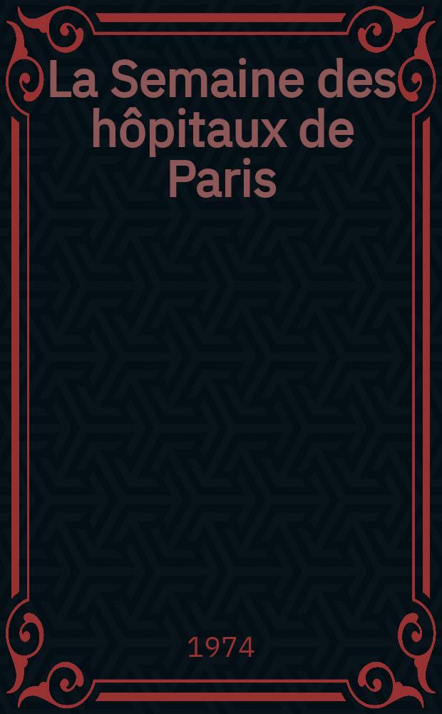 La Semaine des hôpitaux de Paris : Organe fonde par l'Assoc. d'enseignement med. des hôpitaux de Paris. Année50 1974, №5