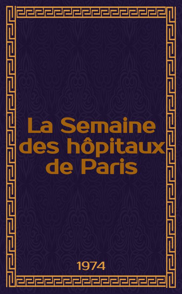 La Semaine des hôpitaux de Paris : Organe fonde par l'Assoc. d'enseignement med. des hôpitaux de Paris. Année50 1974, №45