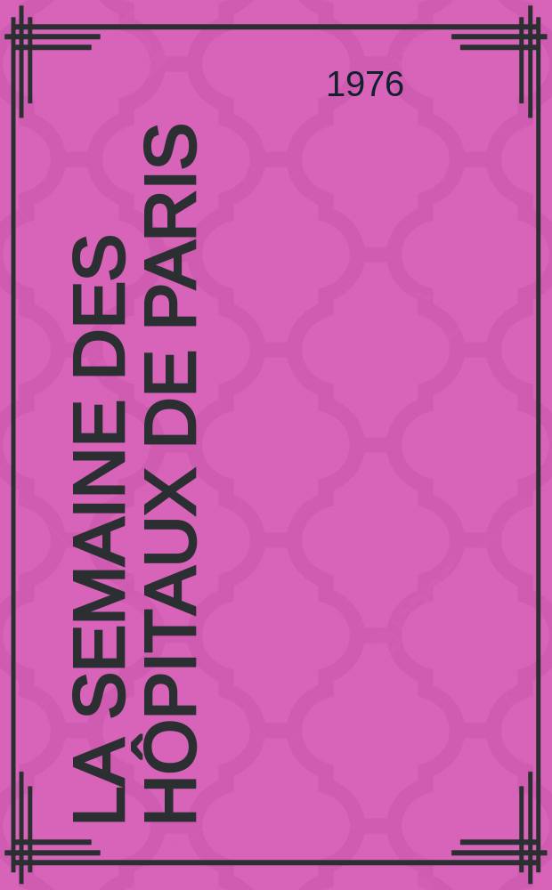 La Semaine des h&ocirc;pitaux de Paris : Organe fonde par l'Assoc. d'enseignement med. des h&ocirc;pitaux de Paris. A.52 1976, №8