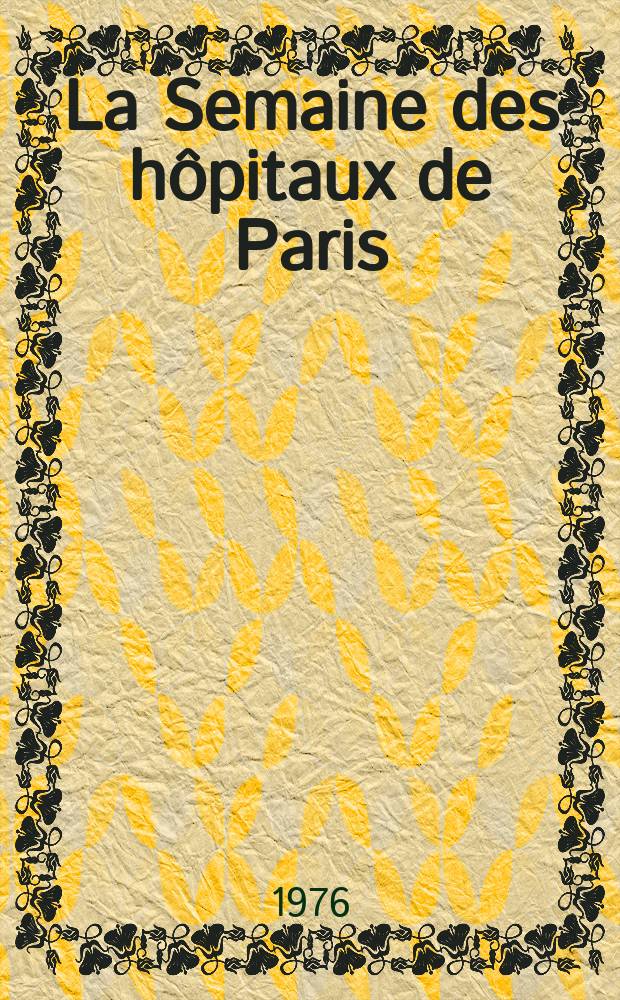 La Semaine des hôpitaux de Paris : Organe fonde par l'Assoc. d'enseignement med. des hôpitaux de Paris. A.52 1976, №16