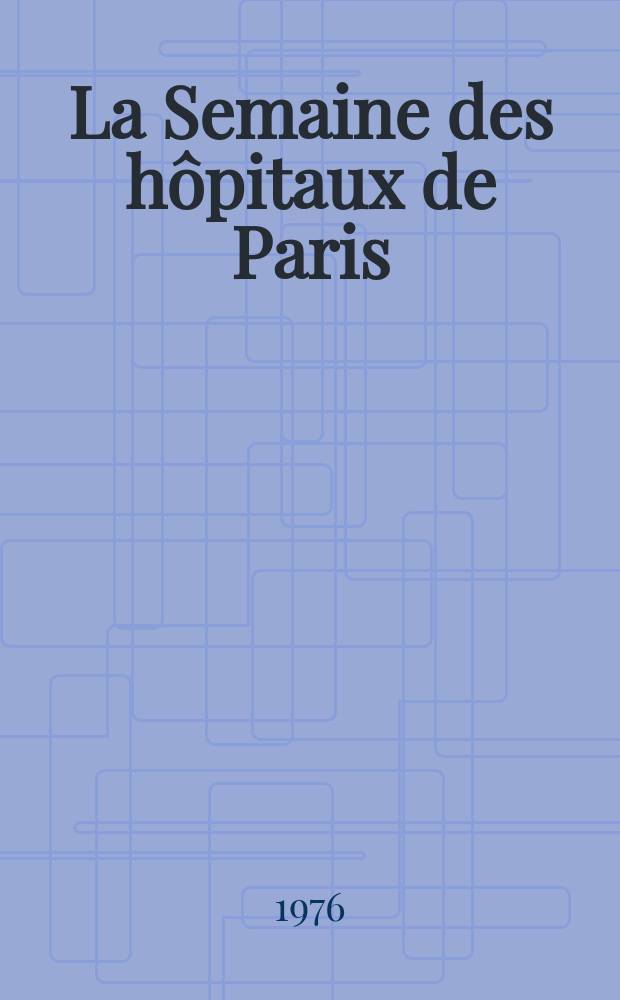 La Semaine des hôpitaux de Paris : Organe fonde par l'Assoc. d'enseignement med. des hôpitaux de Paris. A.52 1976, №34
