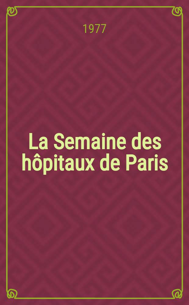 La Semaine des hôpitaux de Paris : Organe fonde par l'Assoc. d'enseignement med. des hôpitaux de Paris. A.53 1977, №3