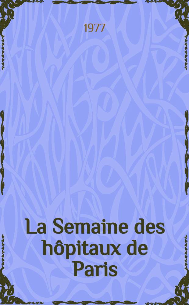 La Semaine des hôpitaux de Paris : Organe fonde par l'Assoc. d'enseignement med. des hôpitaux de Paris. A.53 1977, №12