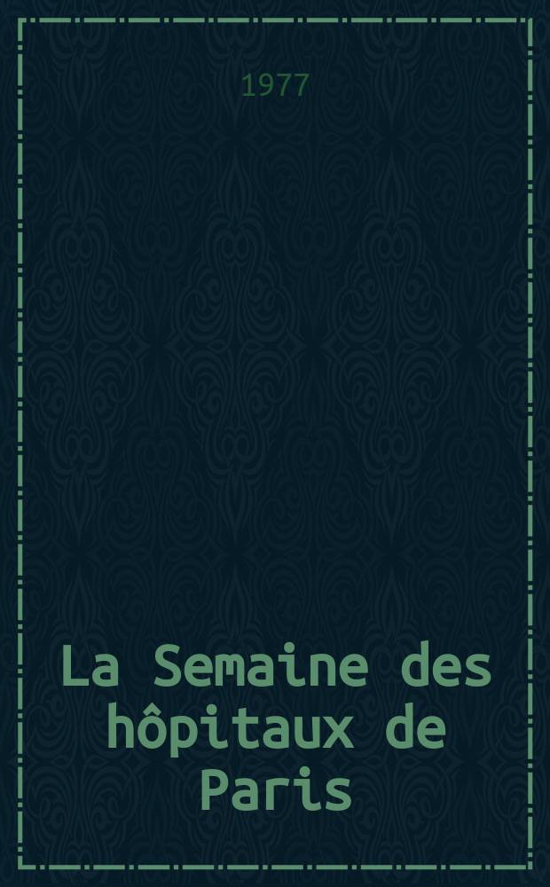 La Semaine des hôpitaux de Paris : Organe fonde par l'Assoc. d'enseignement med. des hôpitaux de Paris. A.53 1977, №35