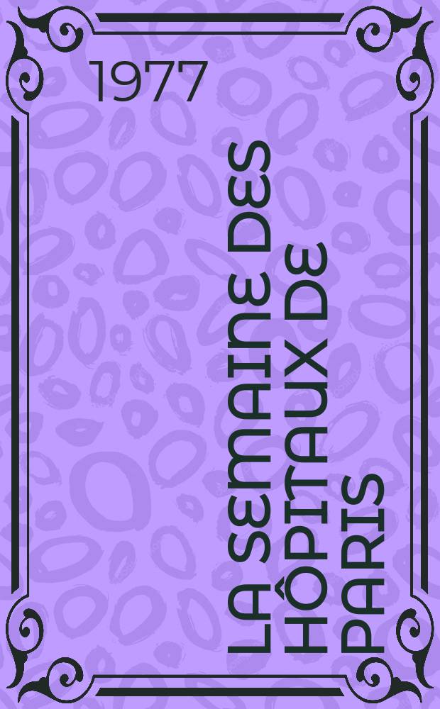 La Semaine des hôpitaux de Paris : Organe fonde par l'Assoc. d'enseignement med. des hôpitaux de Paris. A.53 1977, №36