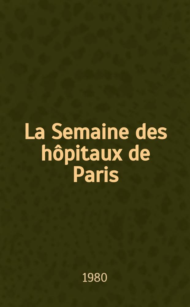 La Semaine des hôpitaux de Paris : Organe fonde par l'Assoc. d'enseignement med. des hôpitaux de Paris. A.56 1980, №5
