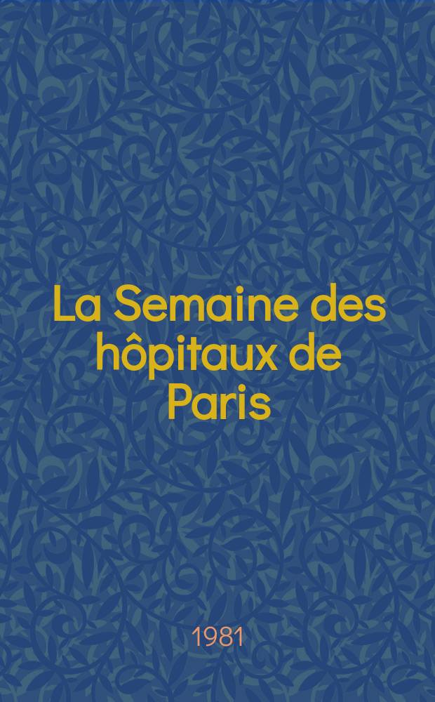 La Semaine des hôpitaux de Paris : Organe fonde par l'Assoc. d'enseignement med. des hôpitaux de Paris. A.57 1981, №18