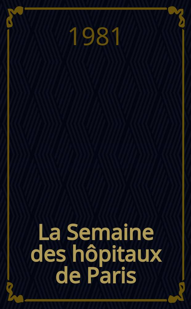La Semaine des hôpitaux de Paris : Organe fonde par l'Assoc. d'enseignement med. des hôpitaux de Paris. A.57 1981, №36