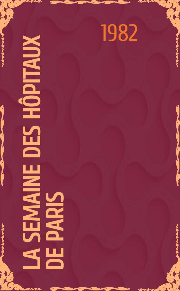 La Semaine des hôpitaux de Paris : Organe fonde par l'Assoc. d'enseignement med. des hôpitaux de Paris. A.58 1982, №3