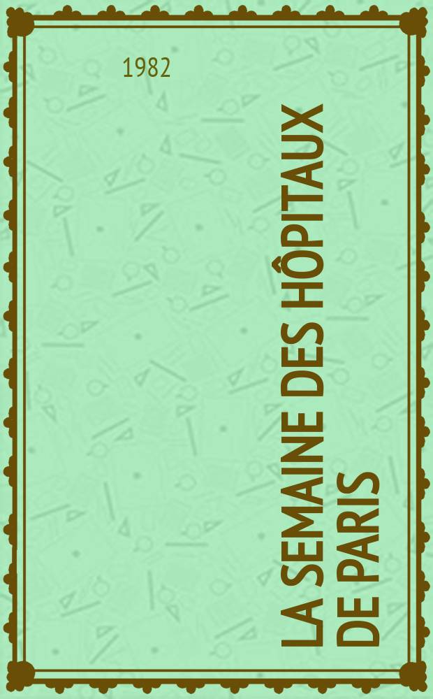 La Semaine des hôpitaux de Paris : Organe fonde par l'Assoc. d'enseignement med. des hôpitaux de Paris. A.58 1982, №15