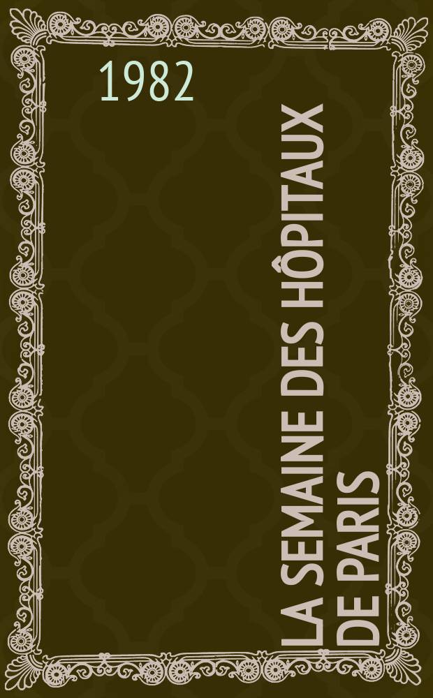 La Semaine des hôpitaux de Paris : Organe fonde par l'Assoc. d'enseignement med. des hôpitaux de Paris. A.58 1982, №17