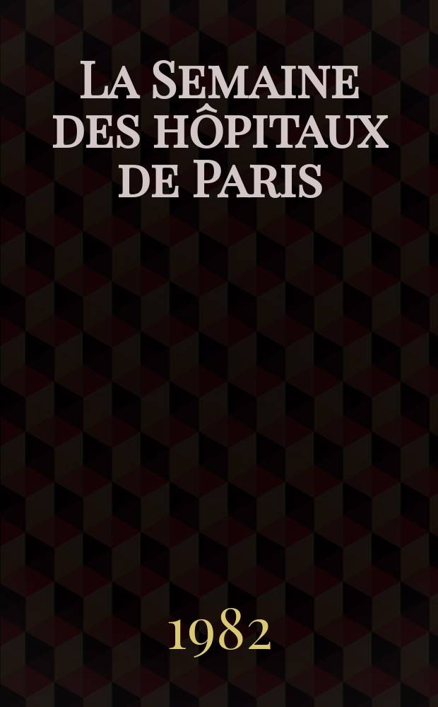 La Semaine des hôpitaux de Paris : Organe fonde par l'Assoc. d'enseignement med. des hôpitaux de Paris. A.58 1982, №19