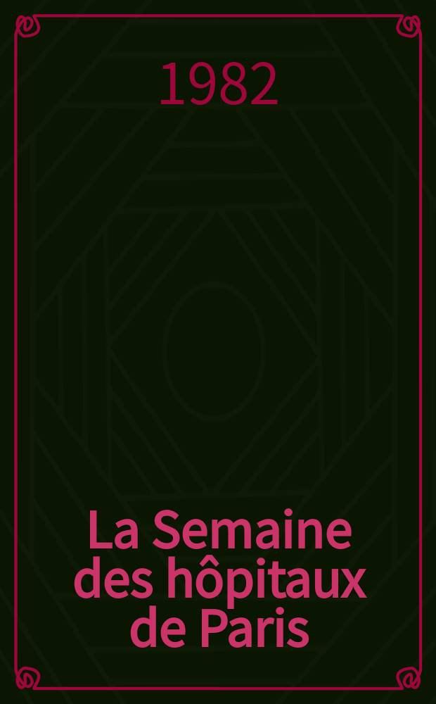 La Semaine des hôpitaux de Paris : Organe fonde par l'Assoc. d'enseignement med. des hôpitaux de Paris. A.58 1982, №38