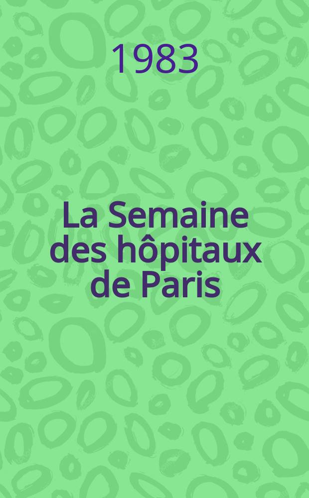 La Semaine des hôpitaux de Paris : Organe fonde par l'Assoc. d'enseignement med. des hôpitaux de Paris. A.59 1983, №4