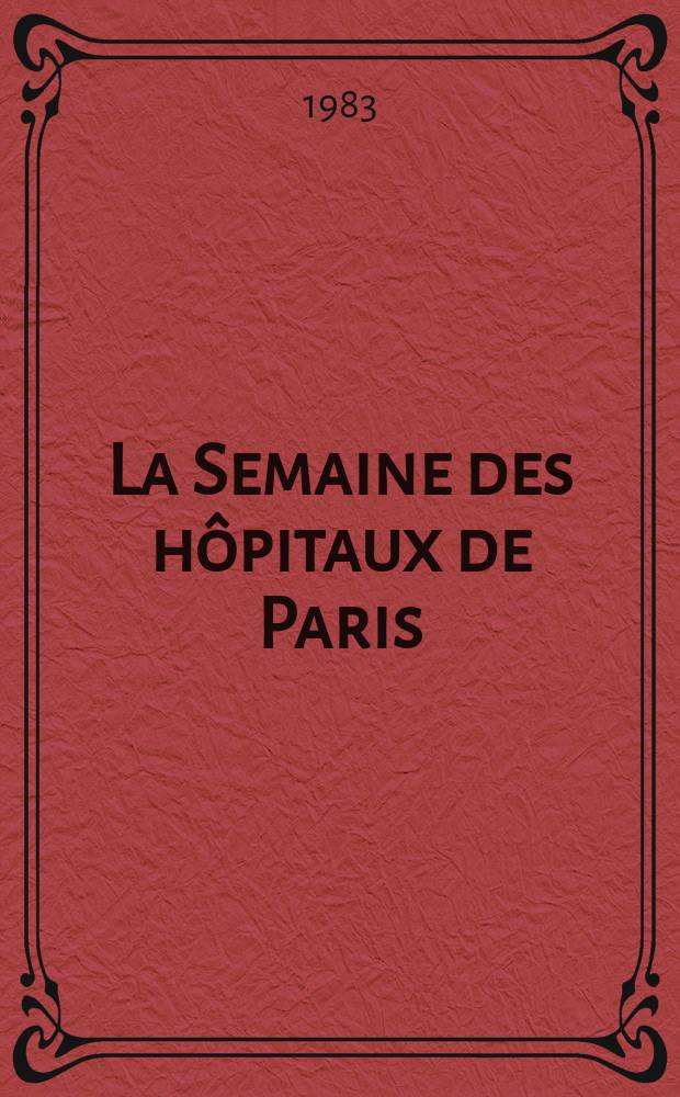 La Semaine des hôpitaux de Paris : Organe fonde par l'Assoc. d'enseignement med. des hôpitaux de Paris. A.59 1983, №7