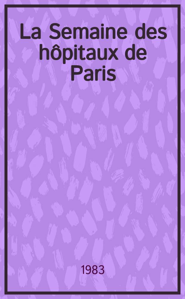 La Semaine des hôpitaux de Paris : Organe fonde par l'Assoc. d'enseignement med. des hôpitaux de Paris. A.59 1983, №24