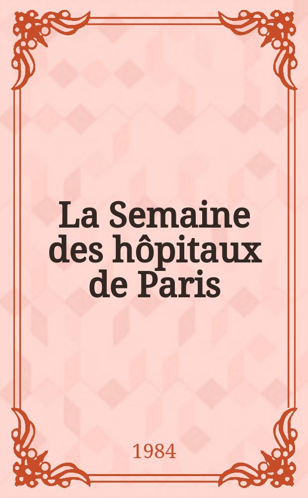 La Semaine des hôpitaux de Paris : Organe fonde par l'Assoc. d'enseignement med. des hôpitaux de Paris. A.60 1984, №12