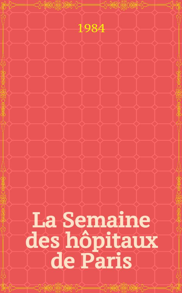 La Semaine des hôpitaux de Paris : Organe fonde par l'Assoc. d'enseignement med. des hôpitaux de Paris. A.60 1984, №19