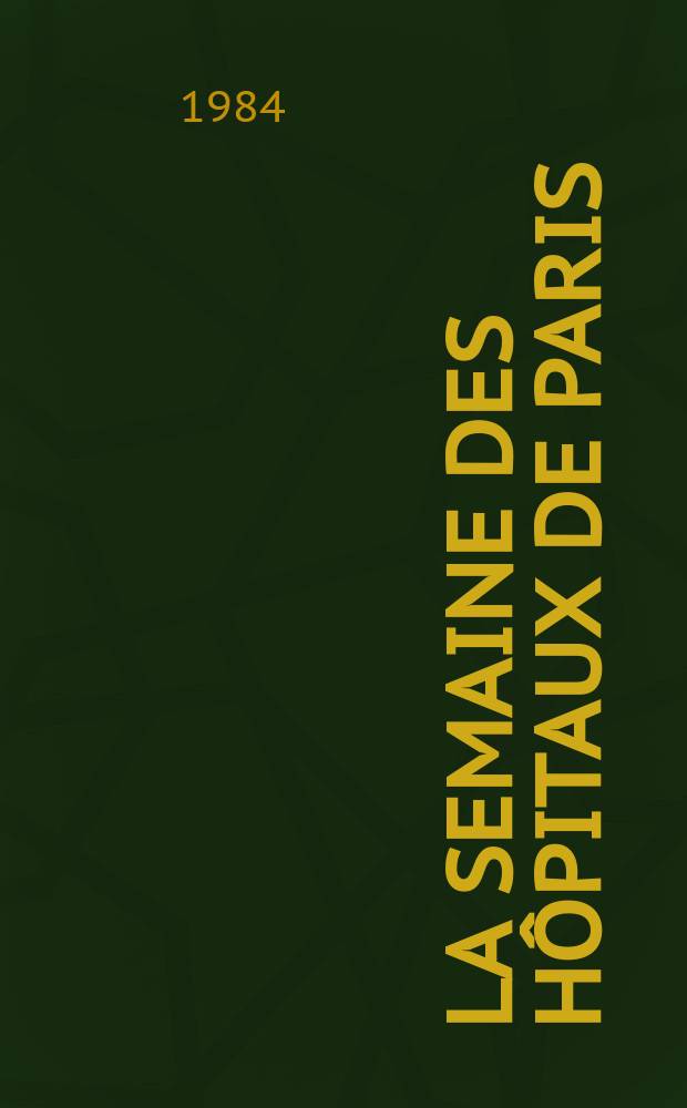 La Semaine des hôpitaux de Paris : Organe fonde par l'Assoc. d'enseignement med. des hôpitaux de Paris. A.60 1984, №24