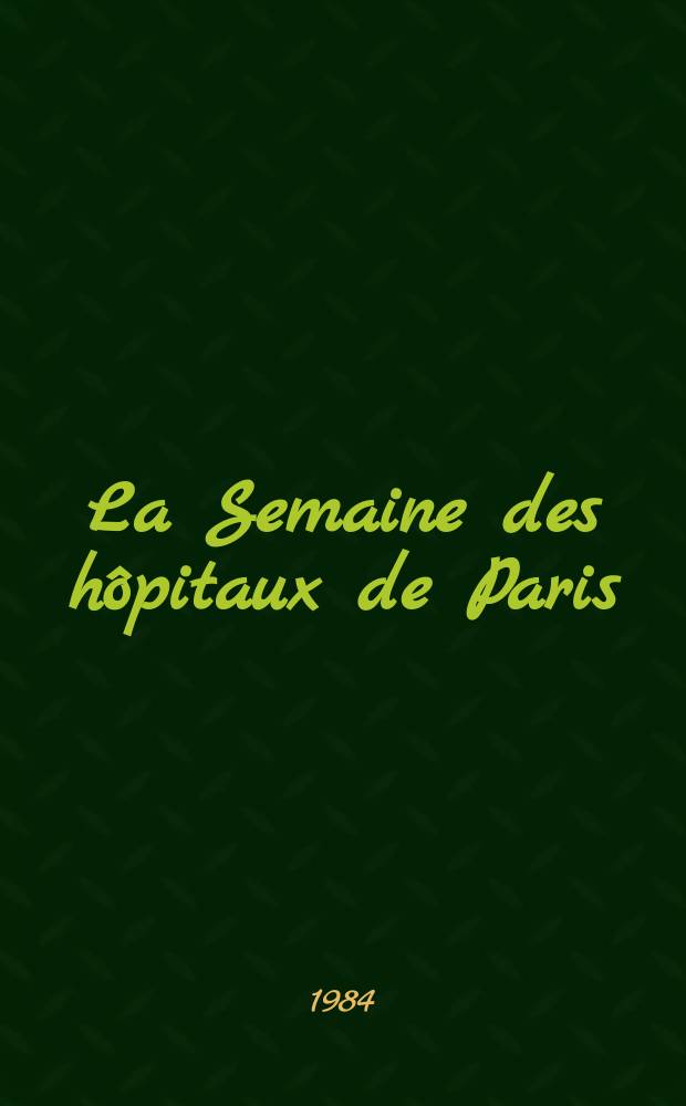 La Semaine des hôpitaux de Paris : Organe fonde par l'Assoc. d'enseignement med. des hôpitaux de Paris. A.60 1984, №33
