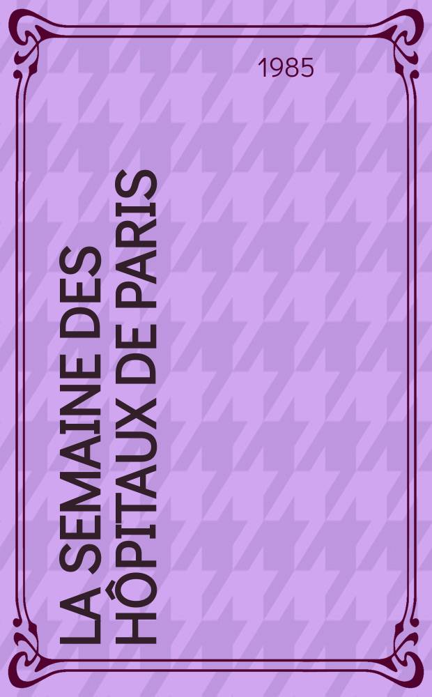La Semaine des hôpitaux de Paris : Organe fonde par l'Assoc. d'enseignement med. des hôpitaux de Paris. A.61 1985, №5