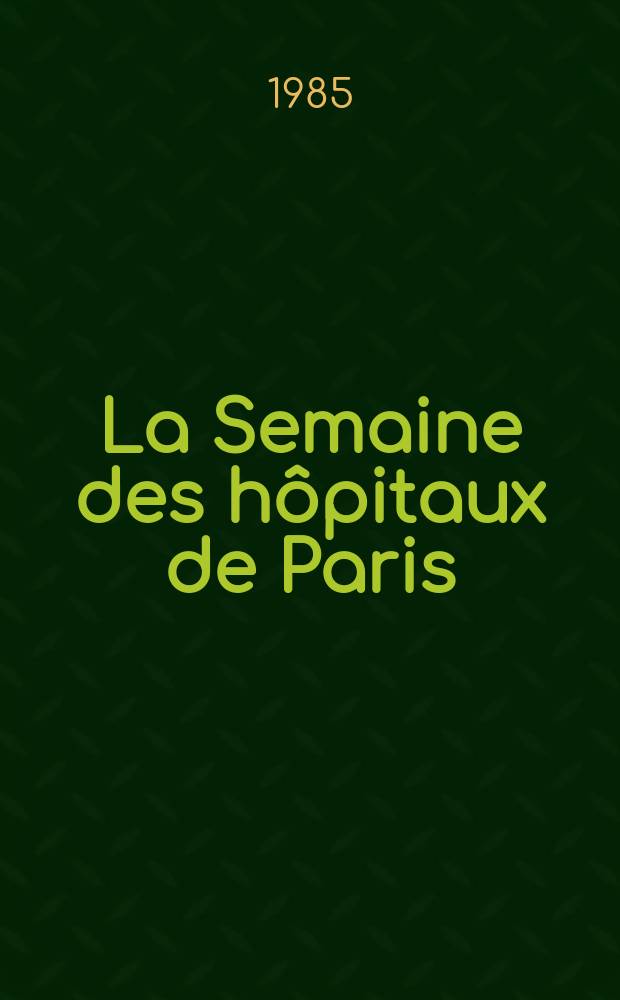 La Semaine des hôpitaux de Paris : Organe fonde par l'Assoc. d'enseignement med. des hôpitaux de Paris. A.61 1985, №6