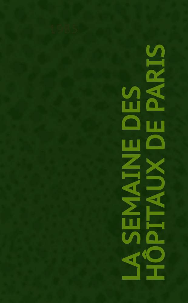 La Semaine des hôpitaux de Paris : Organe fonde par l'Assoc. d'enseignement med. des hôpitaux de Paris. A.61 1985, №12