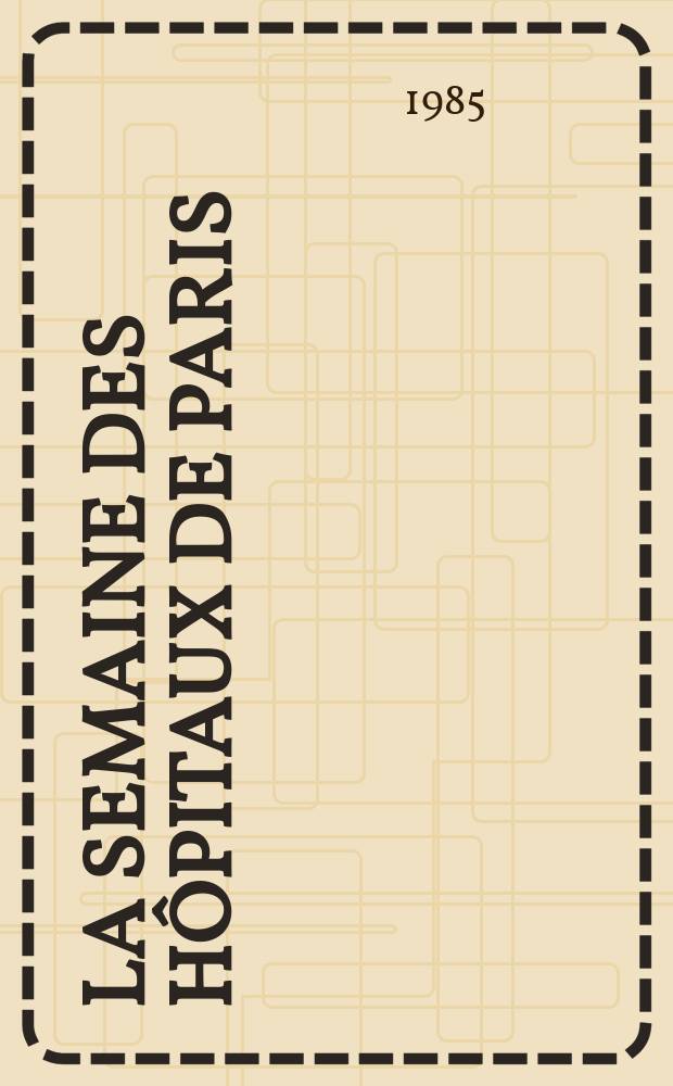 La Semaine des hôpitaux de Paris : Organe fonde par l'Assoc. d'enseignement med. des hôpitaux de Paris. A.61 1985, №34