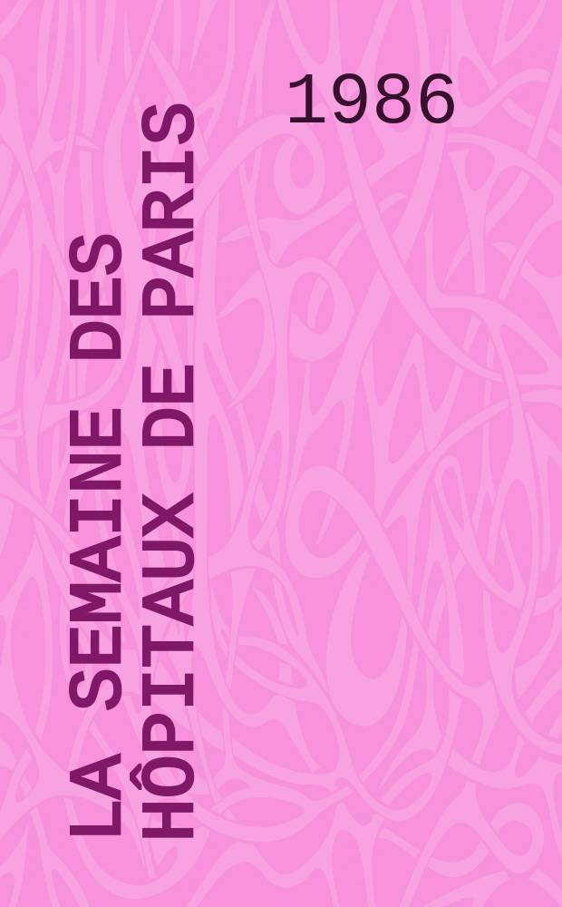 La Semaine des hôpitaux de Paris : Organe fonde par l'Assoc. d'enseignement med. des hôpitaux de Paris. A.62 1986, №4
