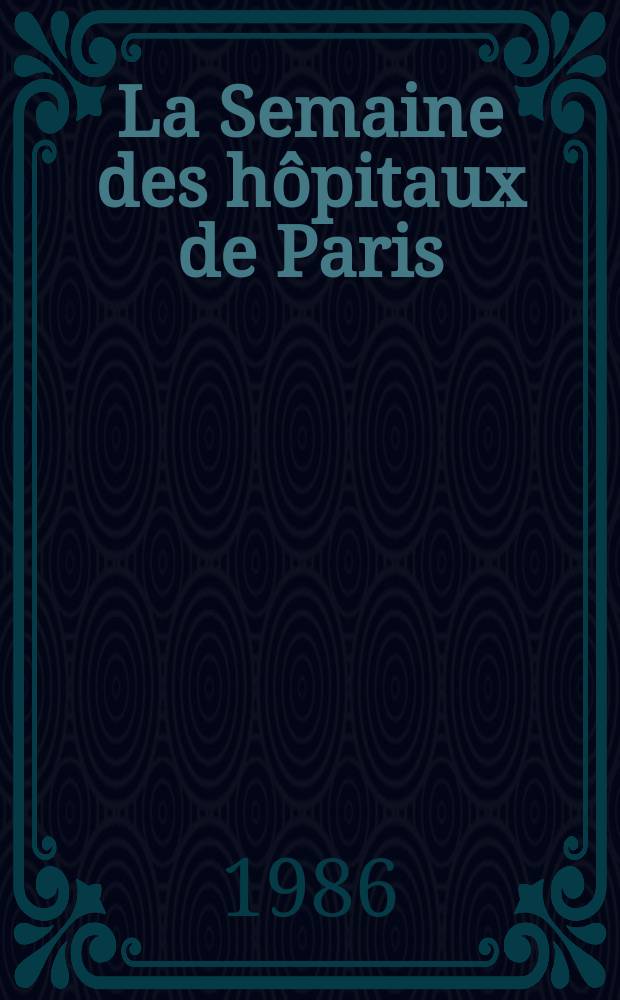La Semaine des hôpitaux de Paris : Organe fonde par l'Assoc. d'enseignement med. des hôpitaux de Paris. A.62 1986, №13
