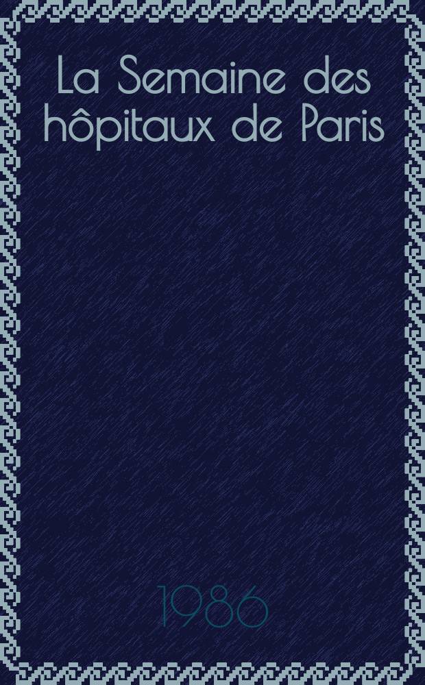 La Semaine des hôpitaux de Paris : Organe fonde par l'Assoc. d'enseignement med. des hôpitaux de Paris. A.62 1986, №24