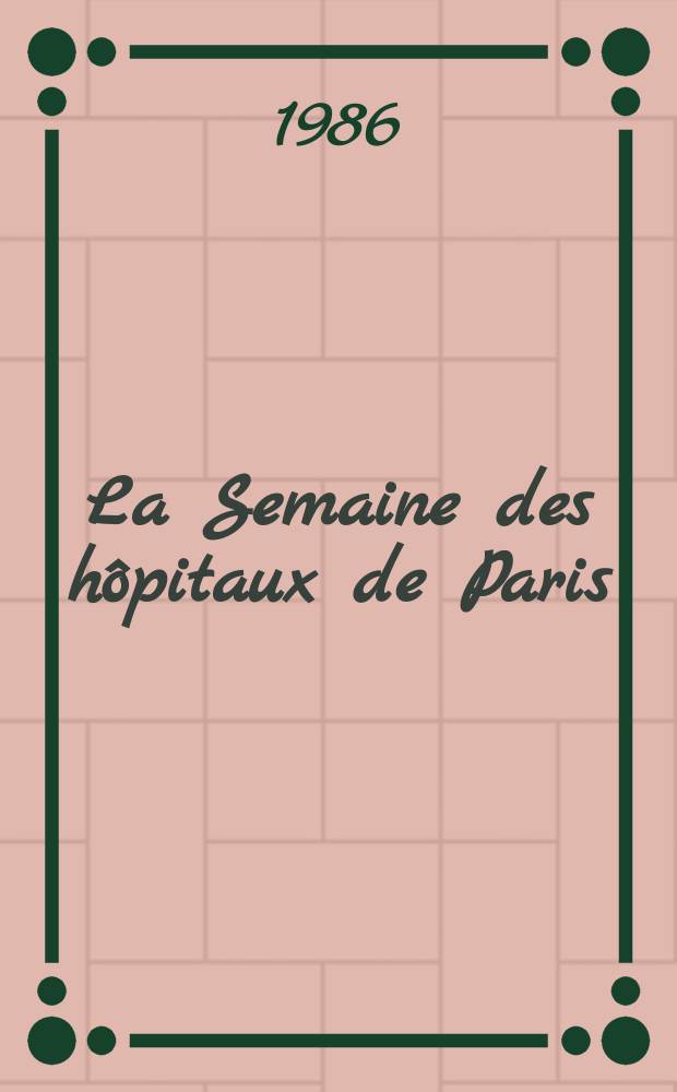 La Semaine des hôpitaux de Paris : Organe fonde par l'Assoc. d'enseignement med. des hôpitaux de Paris. A.62 1986, №41