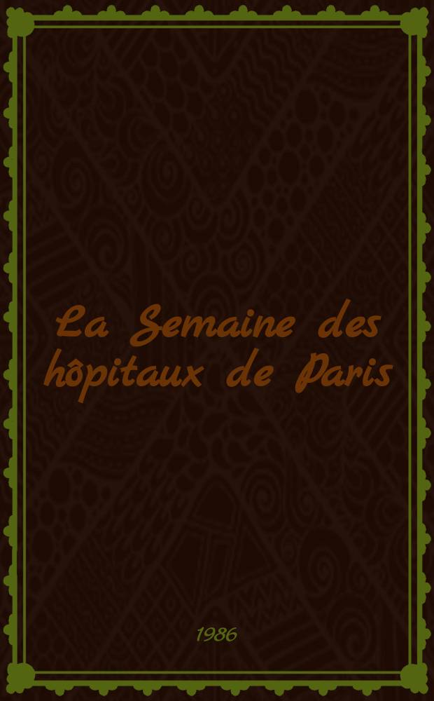 La Semaine des hôpitaux de Paris : Organe fonde par l'Assoc. d'enseignement med. des hôpitaux de Paris. A.62 1986, №43