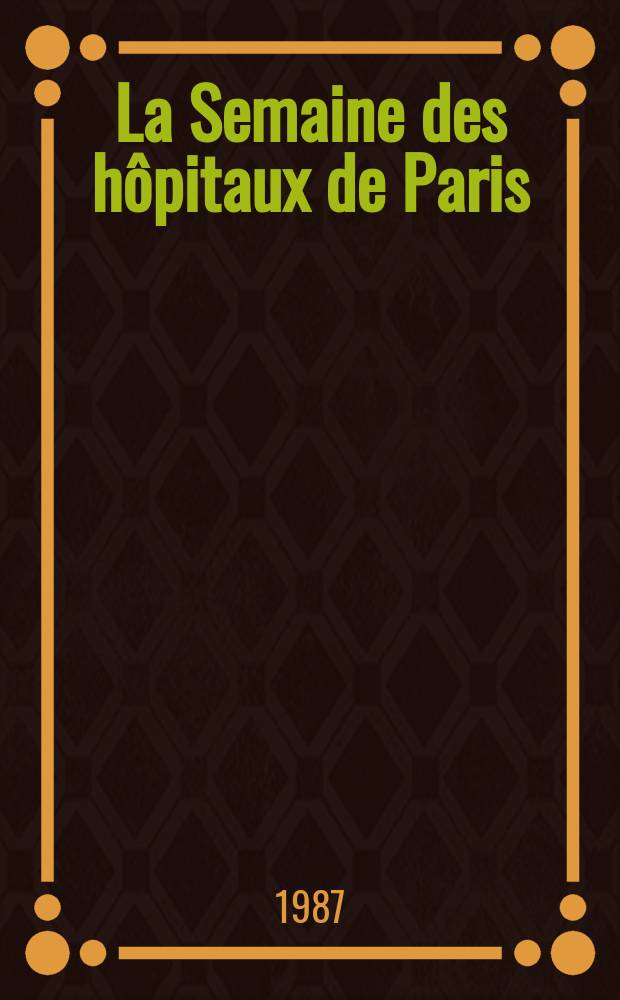 La Semaine des hôpitaux de Paris : Organe fonde par l'Assoc. d'enseignement med. des hôpitaux de Paris. A.63 1987, №9