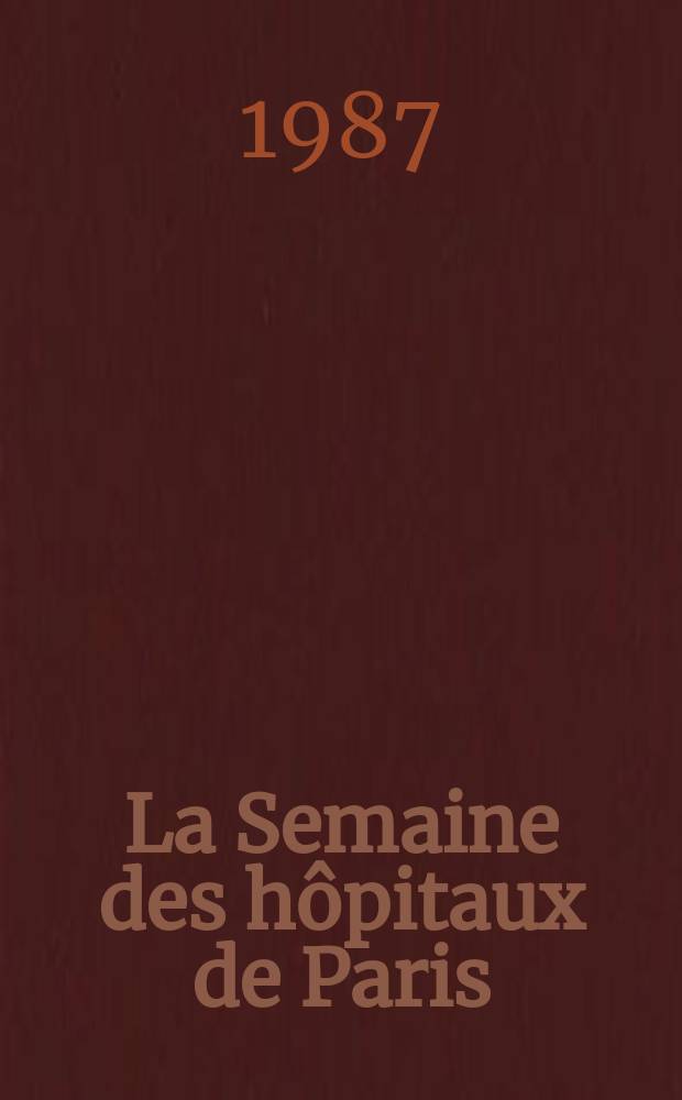 La Semaine des hôpitaux de Paris : Organe fonde par l'Assoc. d'enseignement med. des hôpitaux de Paris. A.63 1987, №10