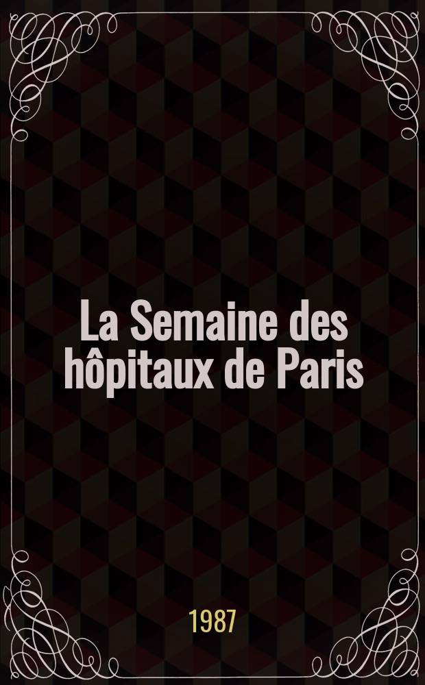 La Semaine des h&ocirc;pitaux de Paris : Organe fonde par l'Assoc. d'enseignement med. des h&ocirc;pitaux de Paris. A.63 1987, №16