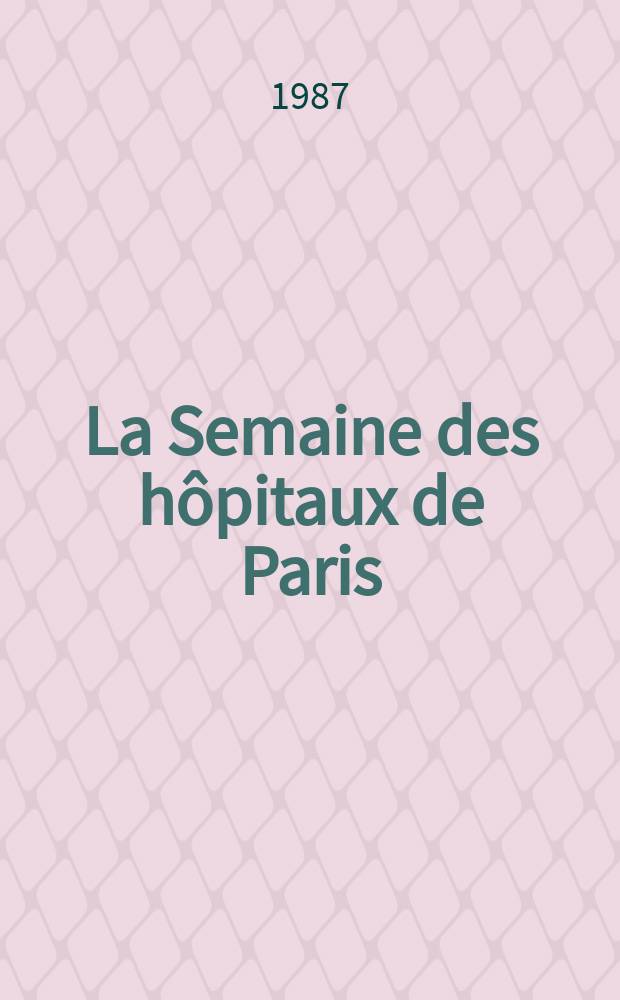 La Semaine des hôpitaux de Paris : Organe fonde par l'Assoc. d'enseignement med. des hôpitaux de Paris. A.63 1987, №17