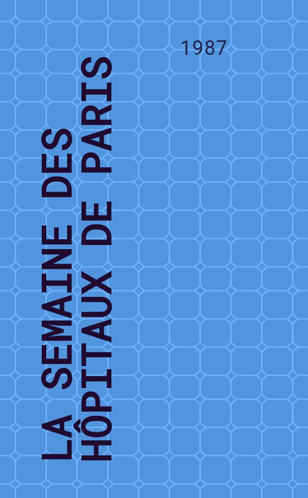 La Semaine des hôpitaux de Paris : Organe fonde par l'Assoc. d'enseignement med. des hôpitaux de Paris. A.63 1987, №29