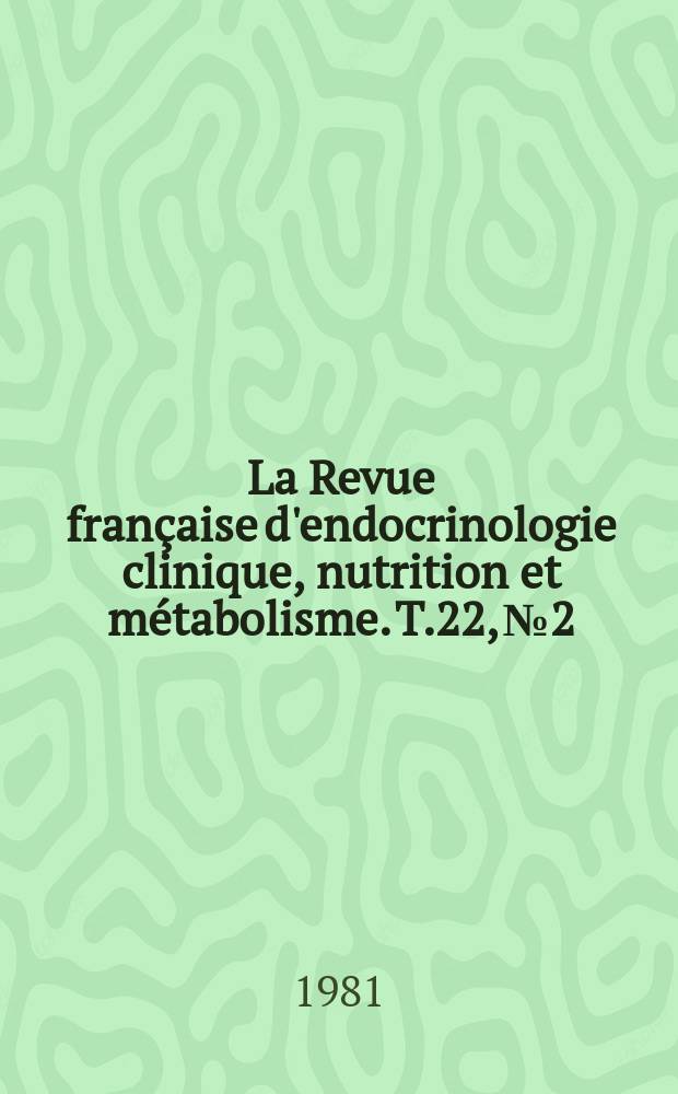 La Revue française d'endocrinologie clinique, nutrition et métabolisme. T.22, №2