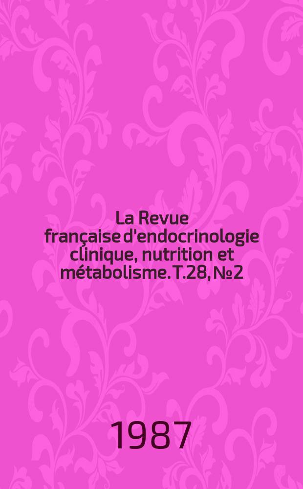 La Revue fran&ccedil;aise d'endocrinologie clinique, nutrition et m&eacute;tabolisme. T.28, №2