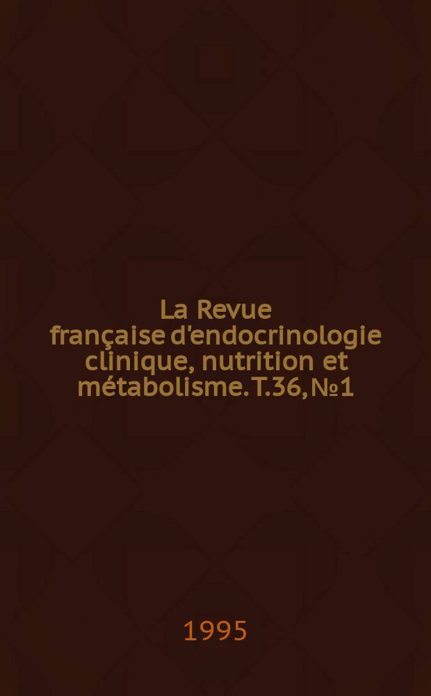 La Revue française d'endocrinologie clinique, nutrition et métabolisme. T.36, №1