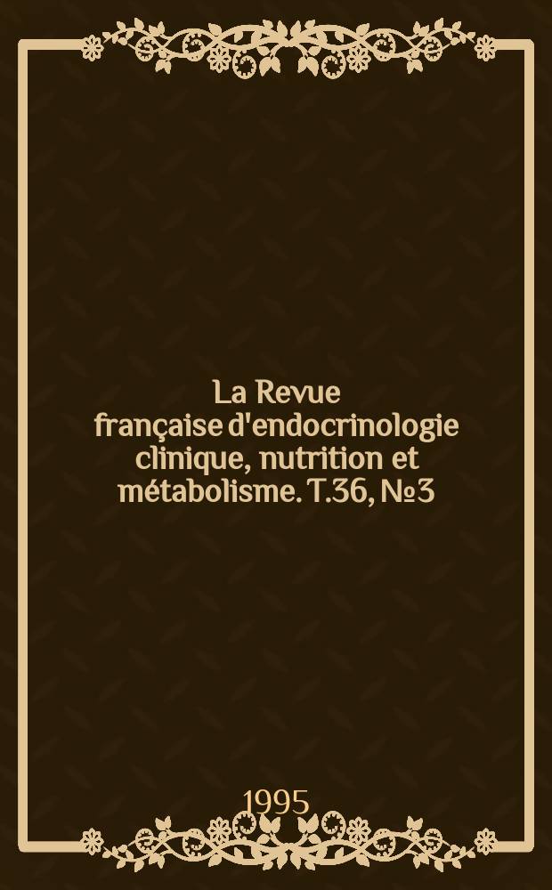 La Revue française d'endocrinologie clinique, nutrition et métabolisme. T.36, №3