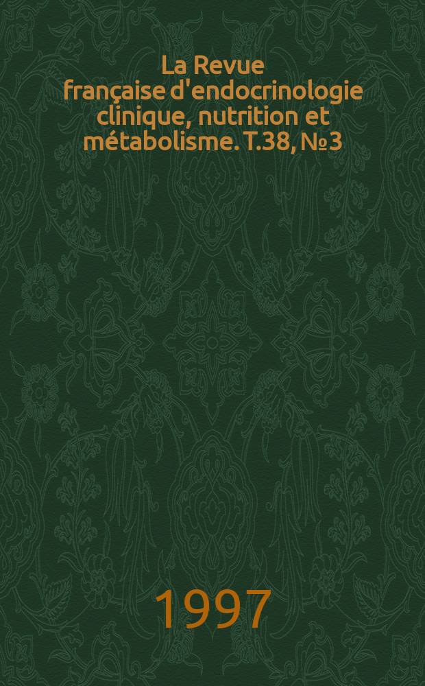 La Revue française d'endocrinologie clinique, nutrition et métabolisme. T.38, №3