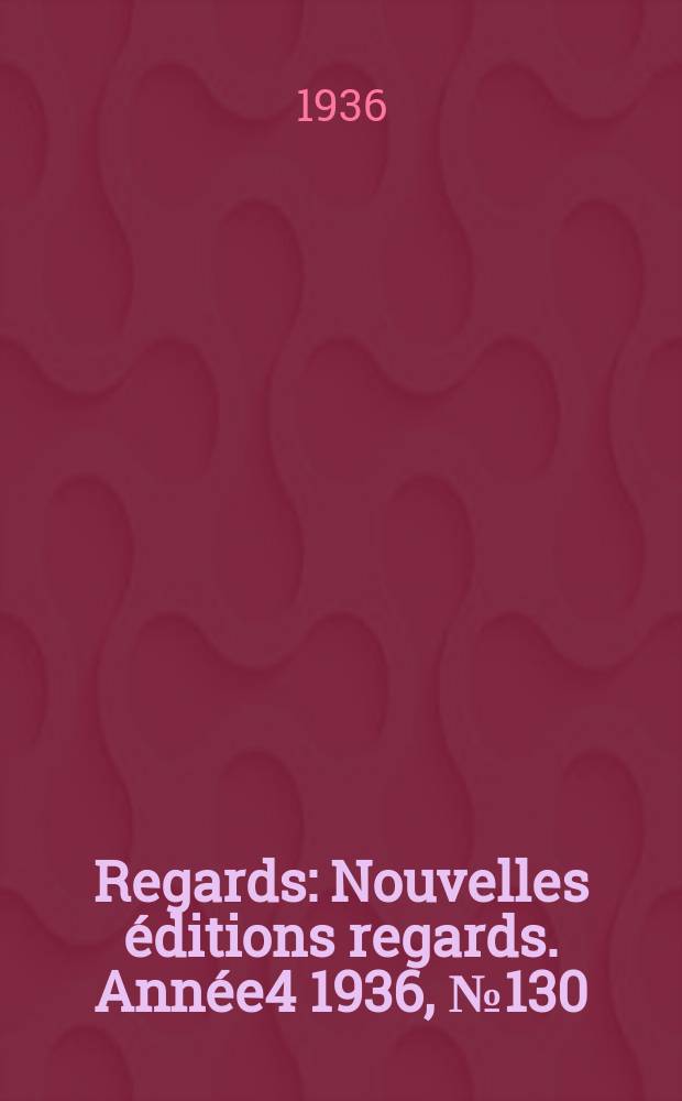 Regards : Nouvelles éditions regards. Année4 1936, №130