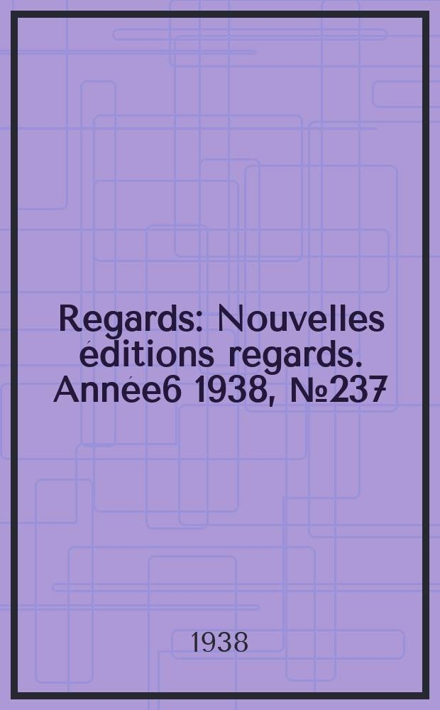 Regards : Nouvelles éditions regards. [Année6] 1938, №237