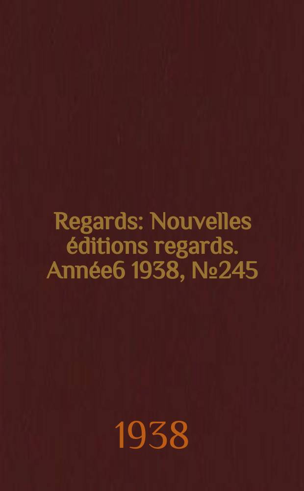 Regards : Nouvelles &eacute;ditions regards. [Ann&eacute;e6] 1938, №245
